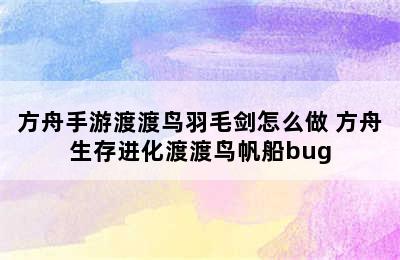 方舟手游渡渡鸟羽毛剑怎么做 方舟生存进化渡渡鸟帆船bug